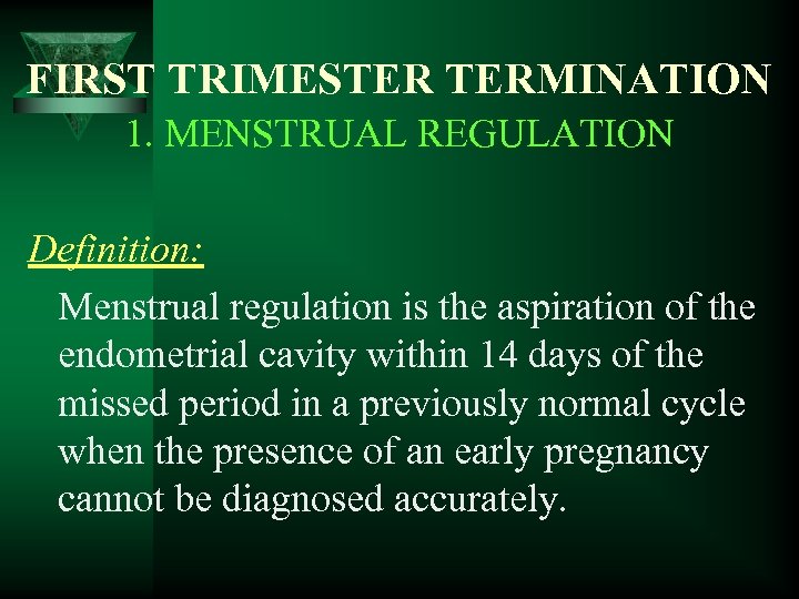 FIRST TRIMESTER TERMINATION 1. MENSTRUAL REGULATION Definition: Menstrual regulation is the aspiration of the