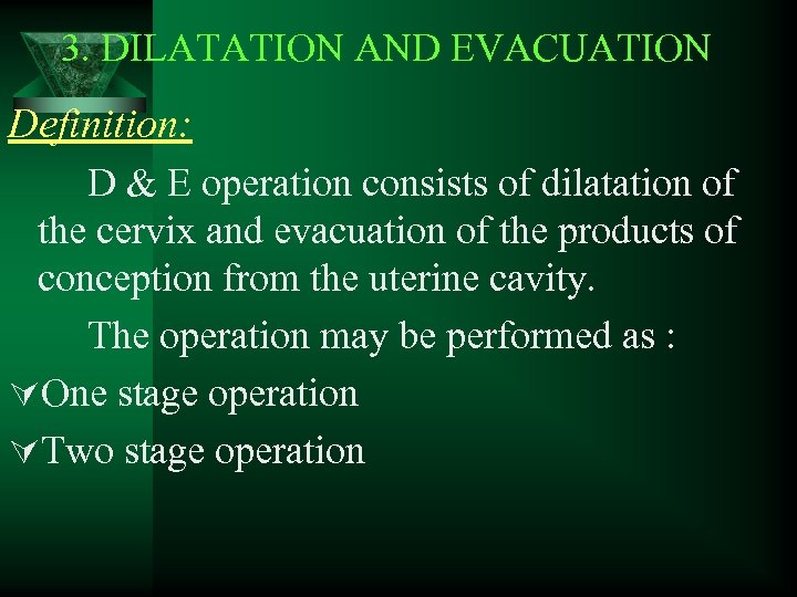 3. DILATATION AND EVACUATION Definition: D & E operation consists of dilatation of the
