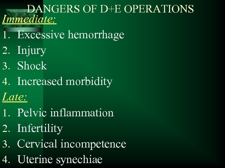 DANGERS OF D+E OPERATIONS Immediate: 1. Excessive hemorrhage 2. Injury 3. Shock 4. Increased