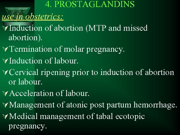 4. PROSTAGLANDINS use in obstetrics: ÚInduction of abortion (MTP and missed abortion). ÚTermination of