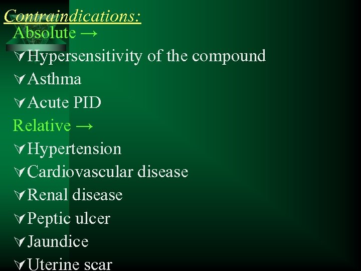 Contraindications: Absolute → ÚHypersensitivity of the compound ÚAsthma ÚAcute PID Relative → ÚHypertension ÚCardiovascular