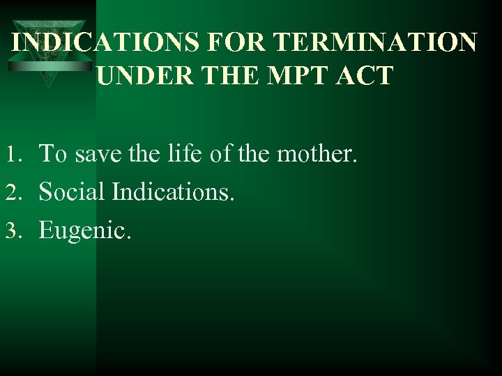 INDICATIONS FOR TERMINATION UNDER THE MPT ACT 1. To save the life of the