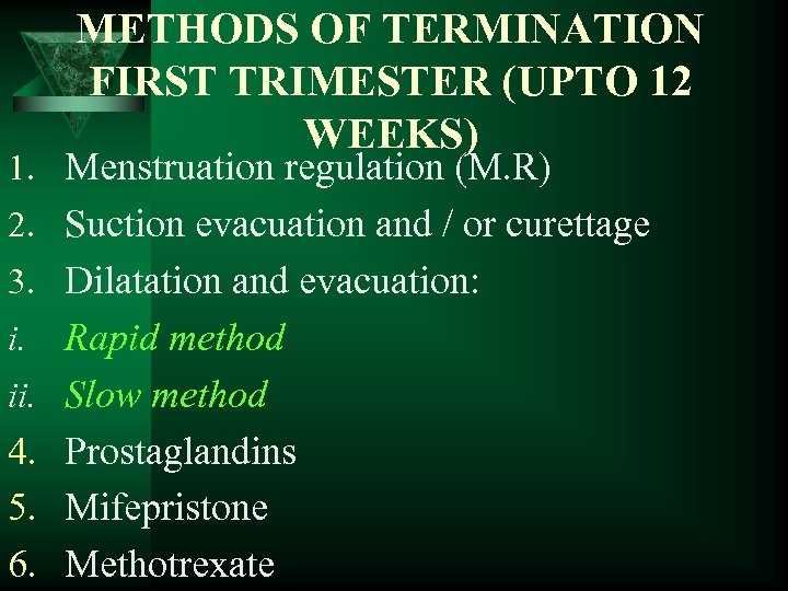METHODS OF TERMINATION FIRST TRIMESTER (UPTO 12 WEEKS) 1. Menstruation regulation (M. R) 2.