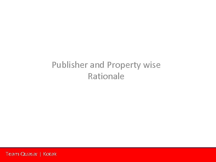 Publisher and Property wise Rationale Team Quasar | Kotak 