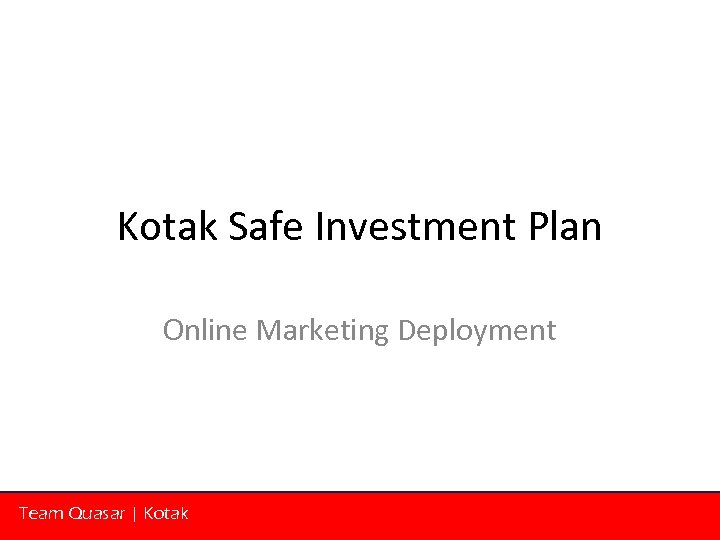 Kotak Safe Investment Plan Online Marketing Deployment Team Quasar | Kotak 