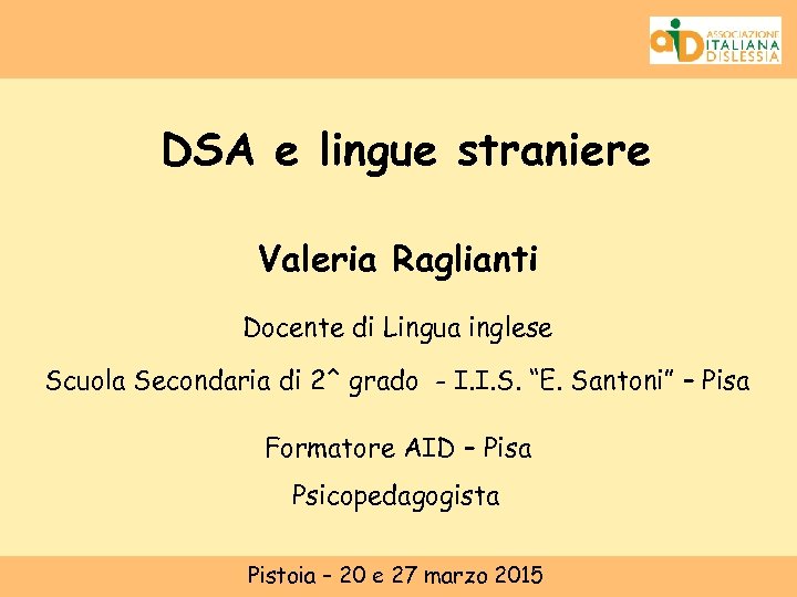 DSA e lingue straniere Valeria Raglianti Docente di Lingua inglese Scuola Secondaria di 2^
