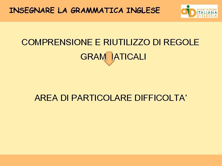 INSEGNARE LA GRAMMATICA INGLESE COMPRENSIONE E RIUTILIZZO DI REGOLE GRAMMATICALI AREA DI PARTICOLARE DIFFICOLTA’