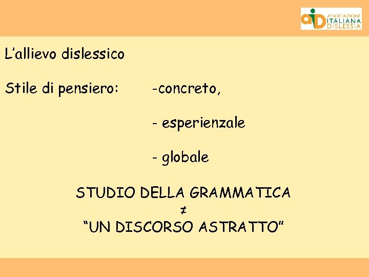 L’allievo dislessico Stile di pensiero: -concreto, - esperienzale - globale STUDIO DELLA GRAMMATICA ≠