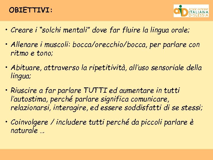 OBIETTIVI: • Creare i “solchi mentali” dove far fluire la lingua orale; • Allenare