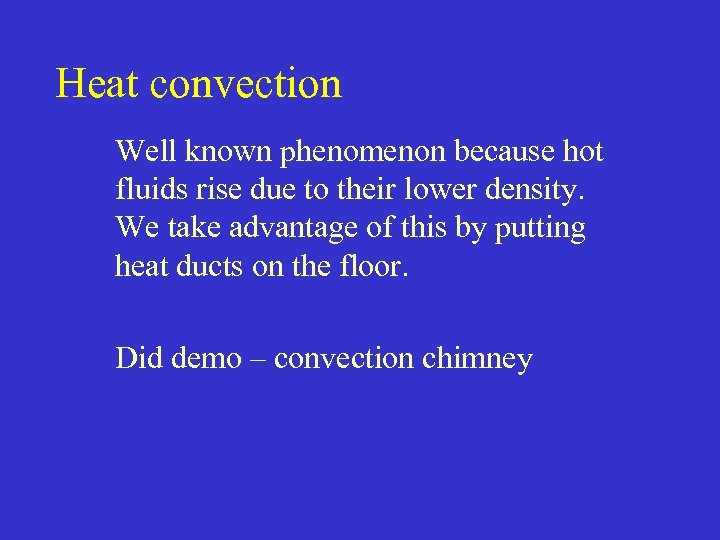 Heat convection Well known phenomenon because hot fluids rise due to their lower density.