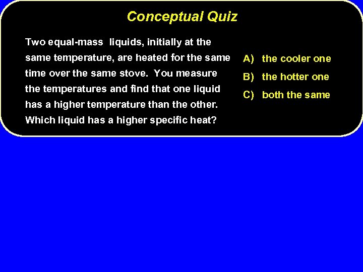 Conceptual Quiz Two equal-mass liquids, initially at the same temperature, are heated for the