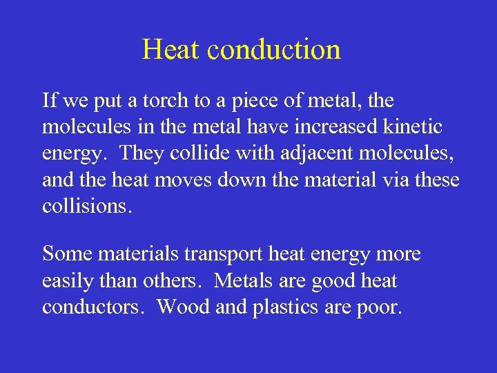Heat conduction If we put a torch to a piece of metal, the molecules