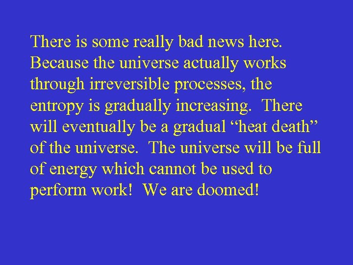 There is some really bad news here. Because the universe actually works through irreversible