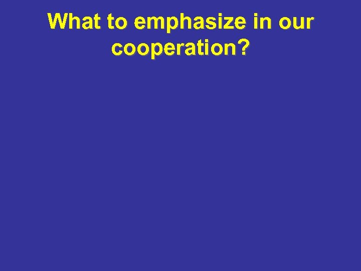What to emphasize in our cooperation? 