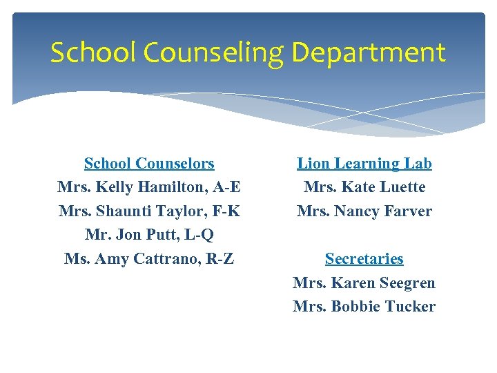 School Counseling Department School Counselors Mrs. Kelly Hamilton, A-E Mrs. Shaunti Taylor, F-K Mr.