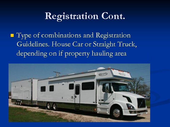 Registration Cont. n Type of combinations and Registration Guidelines. House Car or Straight Truck,