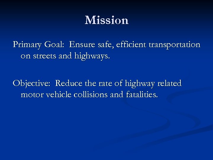 Mission Primary Goal: Ensure safe, efficient transportation on streets and highways. Objective: Reduce the