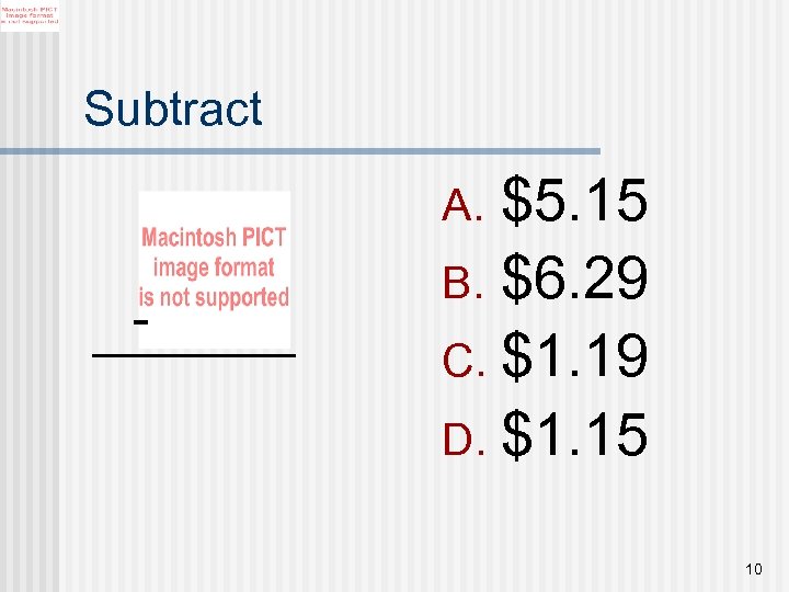 Subtract $5. 15 B. $6. 29 C. $1. 19 D. $1. 15 A. -