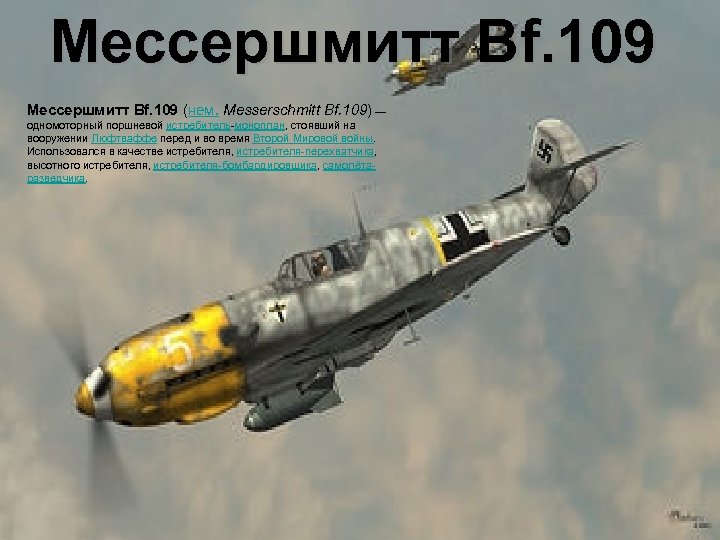 Мессершмитт Bf. 109 (нем. Messerschmitt Bf. 109) — одномоторный поршневой истребитель-моноплан, стоявший на вооружении