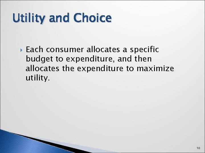 Utility and Choice Each consumer allocates a specific budget to expenditure, and then allocates