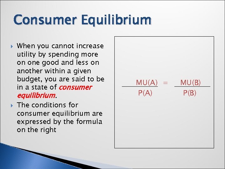 Consumer Equilibrium When you cannot increase utility by spending more on one good and