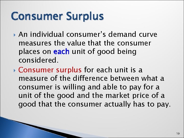 Consumer Surplus An individual consumer’s demand curve measures the value that the consumer places