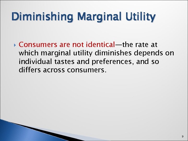 Diminishing Marginal Utility Consumers are not identical—the rate at which marginal utility diminishes depends