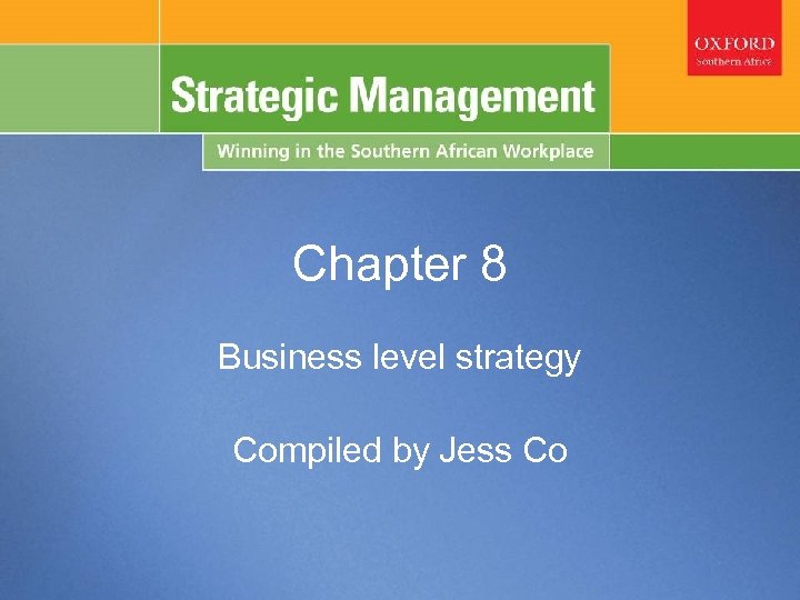 Chapter 8 Business level strategy Compiled by Jess Co Chapter 11: Strategic Leadership 