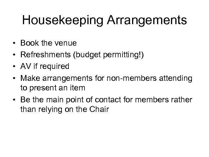Housekeeping Arrangements • • Book the venue Refreshments (budget permitting!) AV if required Make