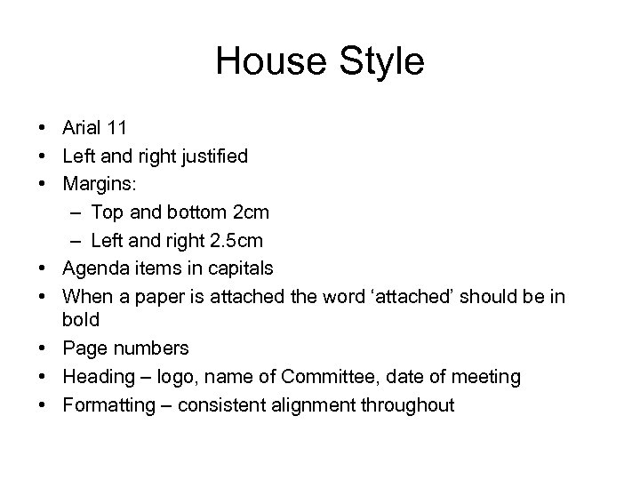 House Style • Arial 11 • Left and right justified • Margins: – Top