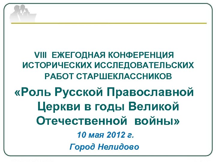 VIII ЕЖЕГОДНАЯ КОНФЕРЕНЦИЯ ИСТОРИЧЕСКИХ ИССЛЕДОВАТЕЛЬСКИХ РАБОТ СТАРШЕКЛАССНИКОВ «Роль Русской Православной Церкви в годы Великой