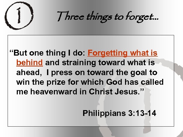 Three things to forget… “But one thing I do: Forgetting what is behind and