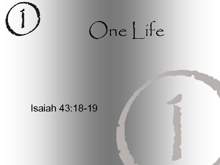 One Life Isaiah 43: 18 -19 