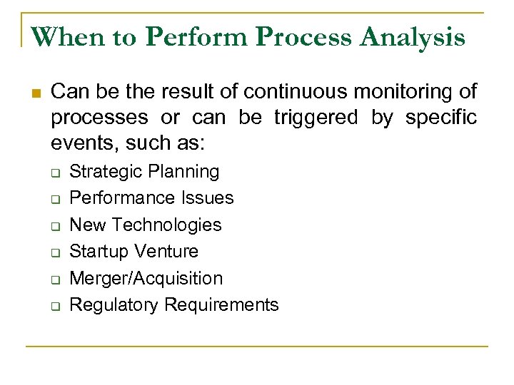 When to Perform Process Analysis n Can be the result of continuous monitoring of
