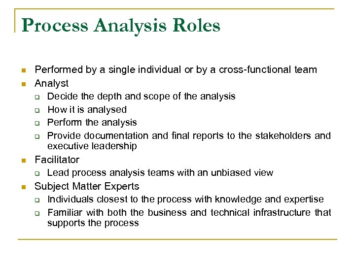 Process Analysis Roles n n Performed by a single individual or by a cross-functional