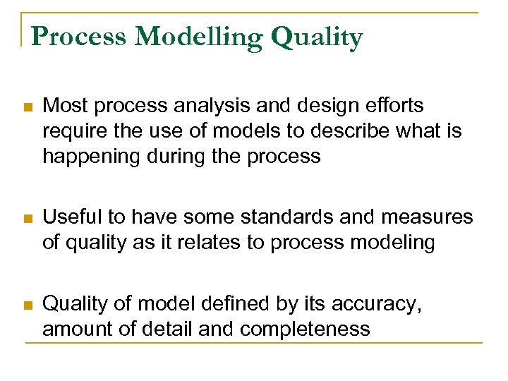 Process Modelling Quality n Most process analysis and design efforts require the use of