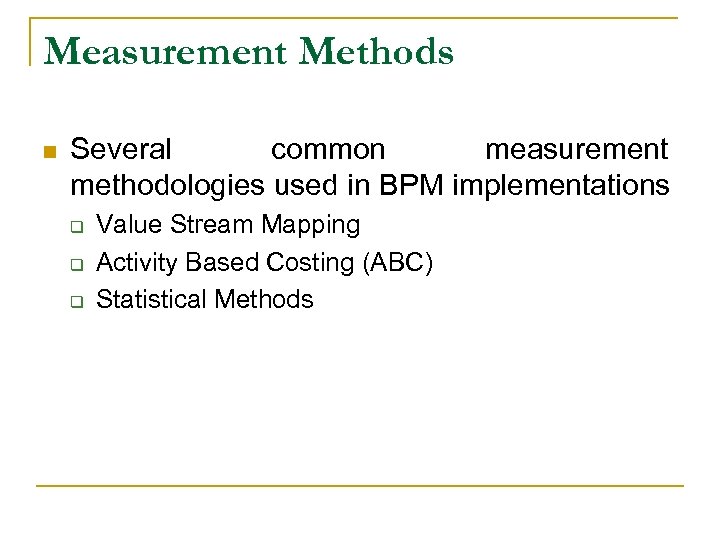 Measurement Methods n Several common measurement methodologies used in BPM implementations q q q