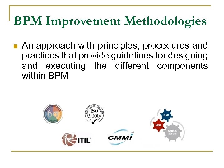 BPM Improvement Methodologies n An approach with principles, procedures and practices that provide guidelines
