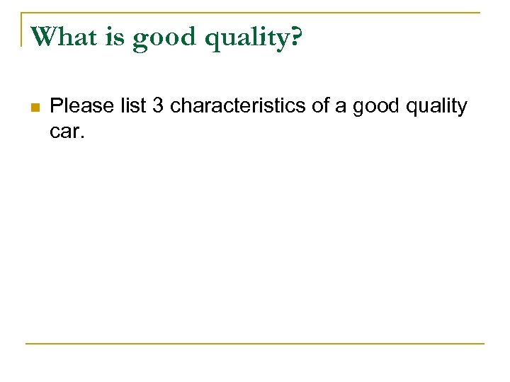 What is good quality? n Please list 3 characteristics of a good quality car.