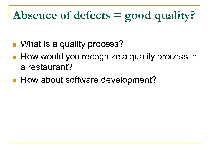 Absence of defects = good quality? n n n What is a quality process?