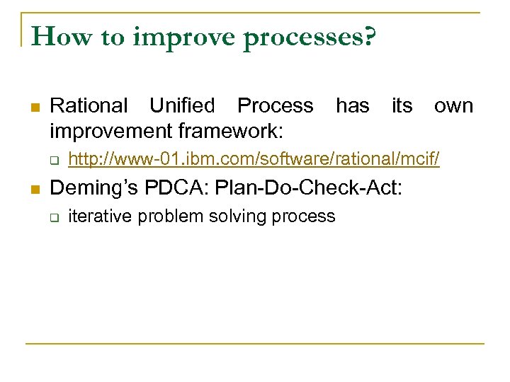 How to improve processes? n Rational Unified Process has its own improvement framework: q