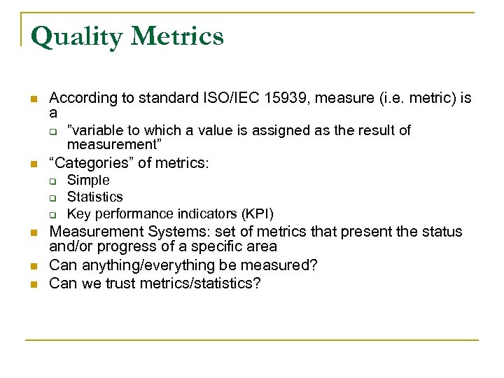 Quality Metrics n n According to standard ISO/IEC 15939, measure (i. e. metric) is