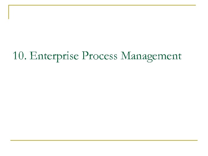 10. Enterprise Process Management 