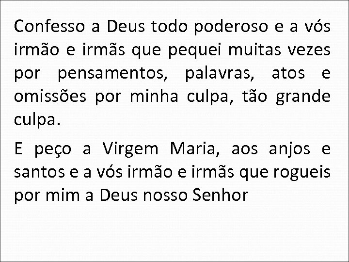 Confesso a Deus todo poderoso e a vós irmão e irmãs que pequei muitas