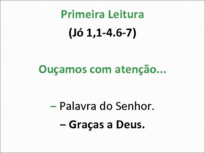 Primeira Leitura (Jó 1, 1 -4. 6 -7) Ouçamos com atenção. . . ‒