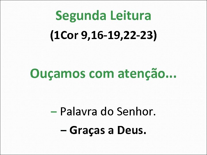 Segunda Leitura (1 Cor 9, 16 -19, 22 -23) Ouçamos com atenção. . .