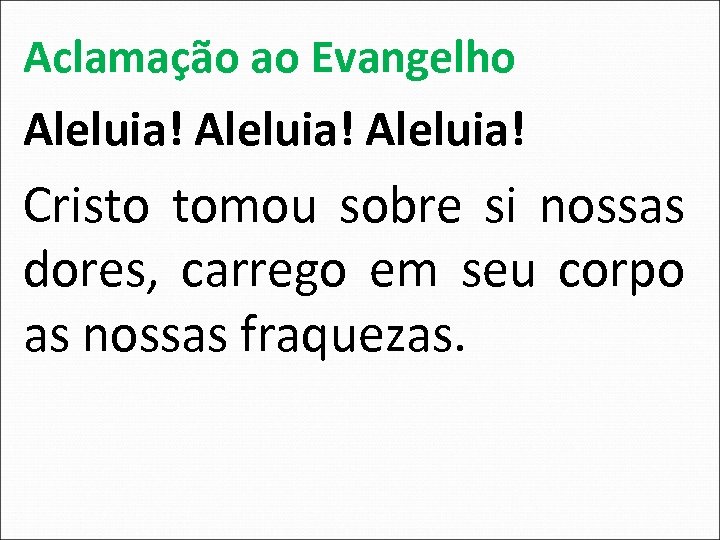 Aclamação ao Evangelho Aleluia! Cristo tomou sobre si nossas dores, carrego em seu corpo
