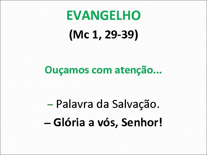 EVANGELHO (Mc 1, 29 -39) Ouçamos com atenção. . . ‒ Palavra da Salvação.