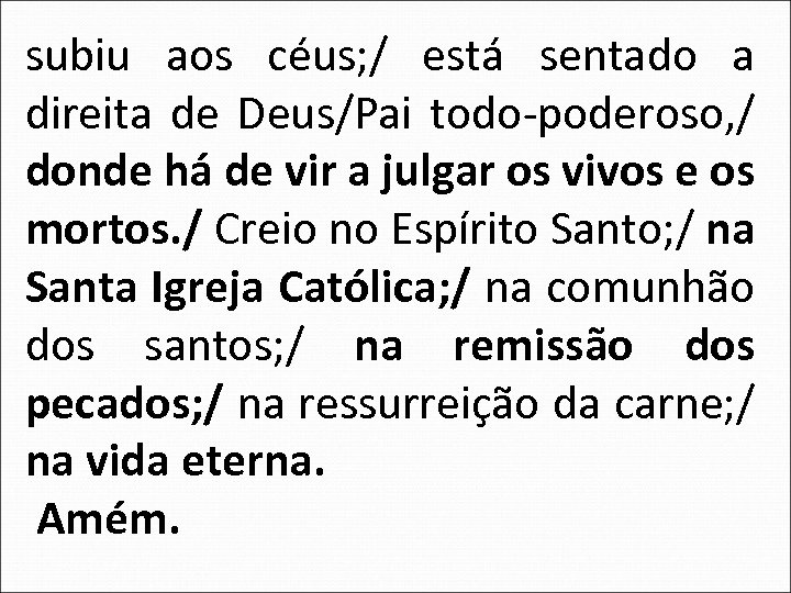 subiu aos céus; / está sentado a direita de Deus/Pai todo-poderoso, / donde há