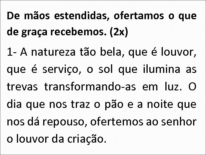 De mãos estendidas, ofertamos o que de graça recebemos. (2 x) 1 - A
